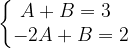 \dpi{120} \left\{\begin{matrix} A+B=3\; \; \\ -2A+B=2 \end{matrix}\right.